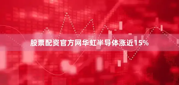 股票配资官方网华虹半导体涨近15%