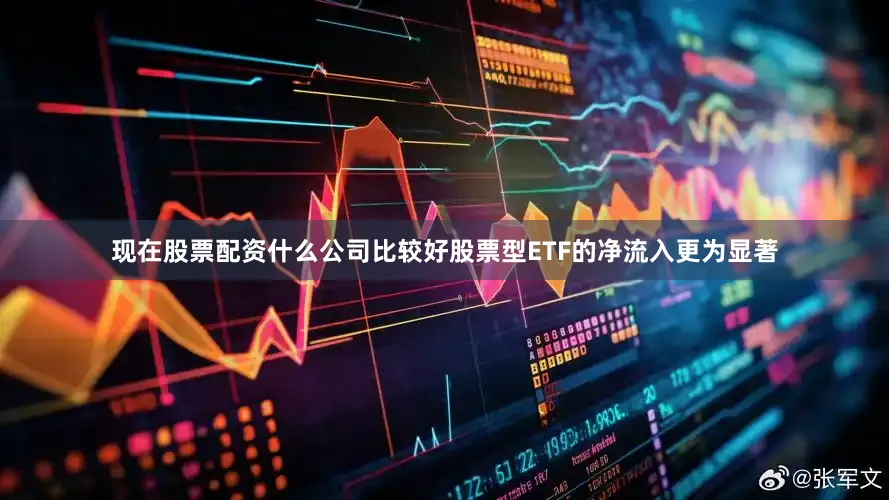 现在股票配资什么公司比较好股票型ETF的净流入更为显著