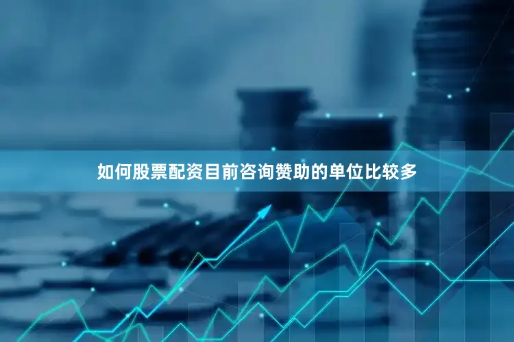 如何股票配资目前咨询赞助的单位比较多