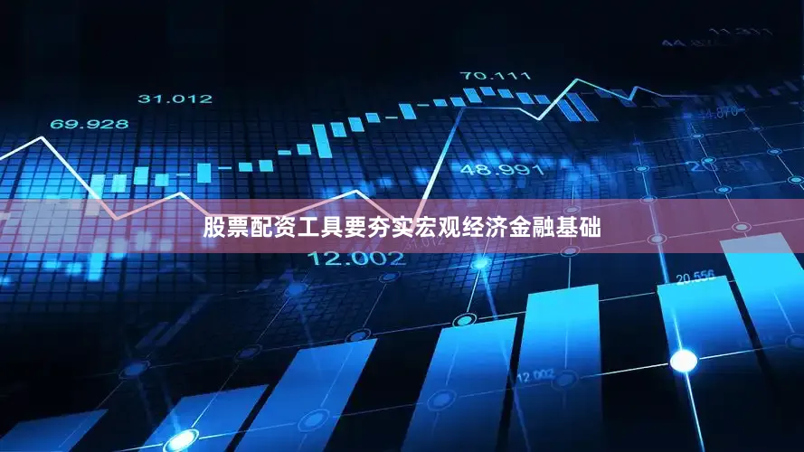 股票配资工具要夯实宏观经济金融基础