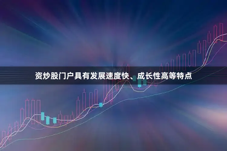 资炒股门户具有发展速度快、成长性高等特点