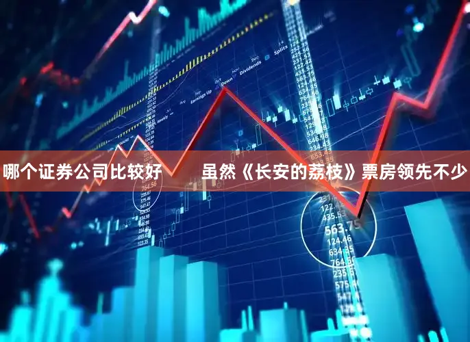 哪个证券公司比较好        虽然《长安的荔枝》票房领先不少
