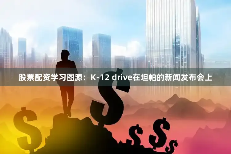 股票配资学习图源：K-12 drive在坦帕的新闻发布会上