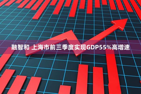 融智和 上海市前三季度实现GDP55%高增速
